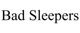 BAD SLEEPERS