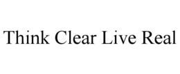THINK CLEAR LIVE REAL