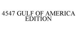 4547 GULF OF AMERICA EDITION