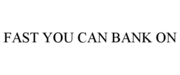FAST YOU CAN BANK ON