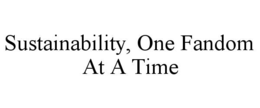 SUSTAINABILITY, ONE FANDOM AT A TIME