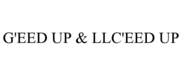 G'EED UP &amp; LLC'EED UP