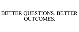 BETTER QUESTIONS. BETTER OUTCOMES.