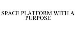 SPACE PLATFORM WITH A PURPOSE