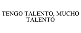 TENGO TALENTO, MUCHO TALENTO