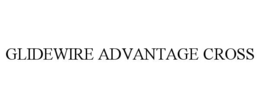 GLIDEWIRE ADVANTAGE CROSS