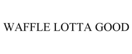 WAFFLE LOTTA GOOD
