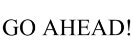 GO AHEAD!