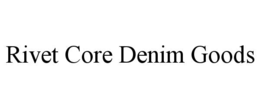 RIVET CORE DENIM GOODS