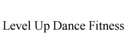 LEVEL UP DANCE FITNESS