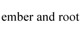 EMBER AND ROOT