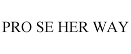 PRO SE HER WAY