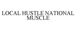 LOCAL HUSTLE NATIONAL MUSCLE