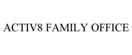ACTIV8 FAMILY OFFICE