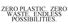 ZERO PLASTIC. ZERO WASTE. ENDLESS POSSIBILITIES.