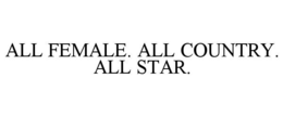 ALL FEMALE. ALL COUNTRY. ALL STAR.