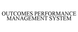 OUTCOMES PERFORMANCE MANAGEMENT SYSTEM