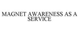 MAGNET AWARENESS AS A SERVICE