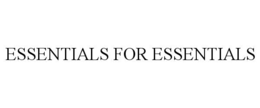 ESSENTIALS FOR ESSENTIALS