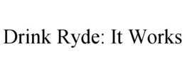 DRINK RYDE: IT WORKS