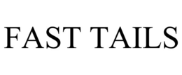 FAST TAILS