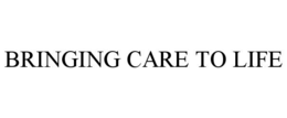 BRINGING CARE TO LIFE