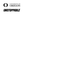 O UNIVERSITY OF OREGON UNSTOPPABLE