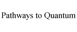 PATHWAYS TO QUANTUM