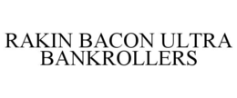 RAKIN BACON ULTRA BANKROLLERS