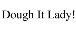 DOUGH IT LADY!