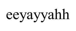 EEYAYYAHH