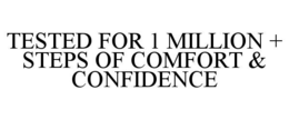 TESTED FOR 1 MILLION + STEPS OF COMFORT & CONFIDENCE