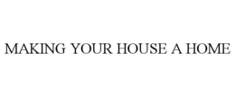 MAKING YOUR HOUSE A HOME