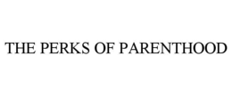 THE PERKS OF PARENTHOOD