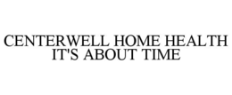 CENTERWELL HOME HEALTH IT'S ABOUT TIME
