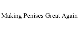 MAKING PENISES GREAT AGAIN