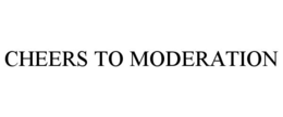 CHEERS TO MODERATION