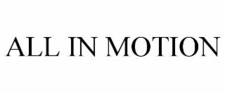 ALL IN MOTION