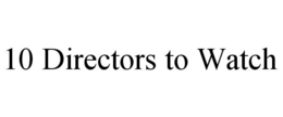 10 DIRECTORS TO WATCH