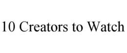 10 CREATORS TO WATCH