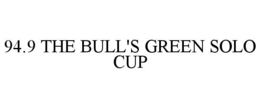 94.9 THE BULL'S GREEN SOLO CUP