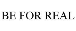 BE FOR REAL