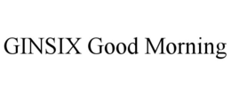 GINSIX GOOD MORNING