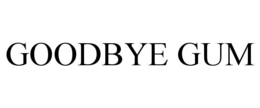 GOODBYE GUM