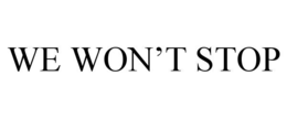 WE WON’T STOP