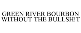 GREEN RIVER BOURBON WITHOUT THE BULLSH!T
