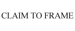 CLAIM TO FRAME
