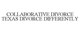 COLLABORATIVE DIVORCE TEXAS DIVORCE DIFFERENTLY
