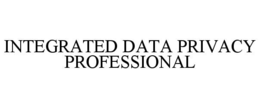 INTEGRATED DATA PRIVACY PROFESSIONAL