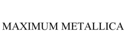 MAXIMUM METALLICA